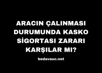Aracın Çalınması Durumunda Kasko Sigortası Zararı Karşılar mı?