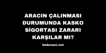 Aracın Çalınması Durumunda Kasko Sigortası Zararı Karşılar mı?
