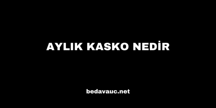 Aylık Kasko Nedir, Fiyatları Nelerdir?