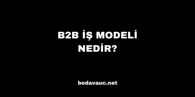 B2B İş Modeli Nedir?