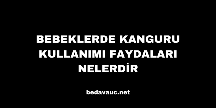 Bebeklerde Kanguru Kullanımı Faydaları Nelerdir