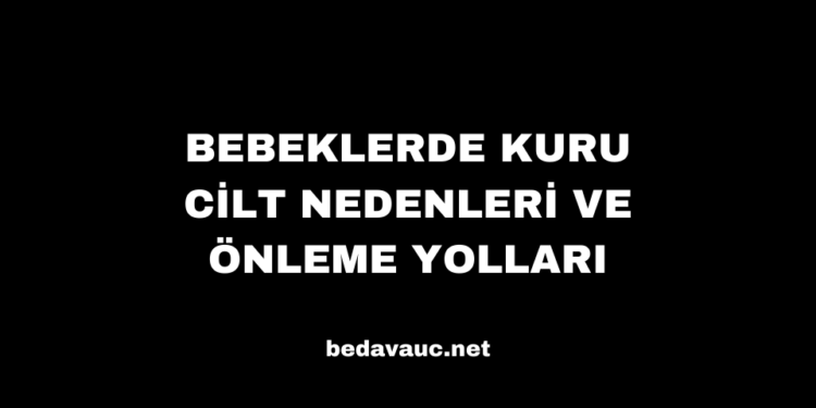 Bebeklerde Kuru Cilt Nedenleri ve Önleme Yolları