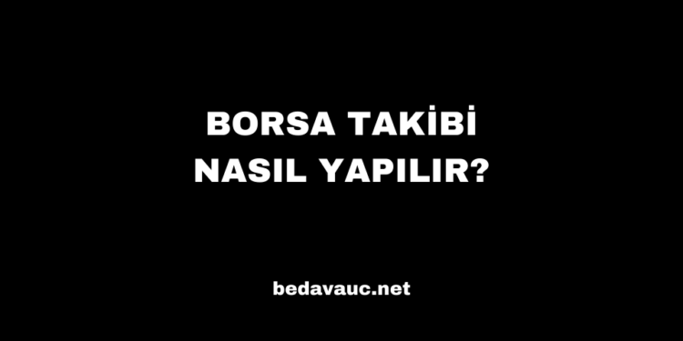 Borsa Takibi Nasıl Yapılır? Uzman Tavsiyeleri ve İpuçları