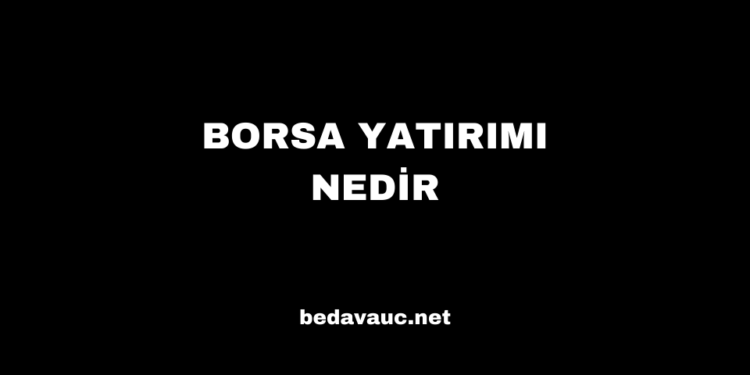 Borsa Yatırımı Nedir, Avantajları ve Riskleri Nelerdir?