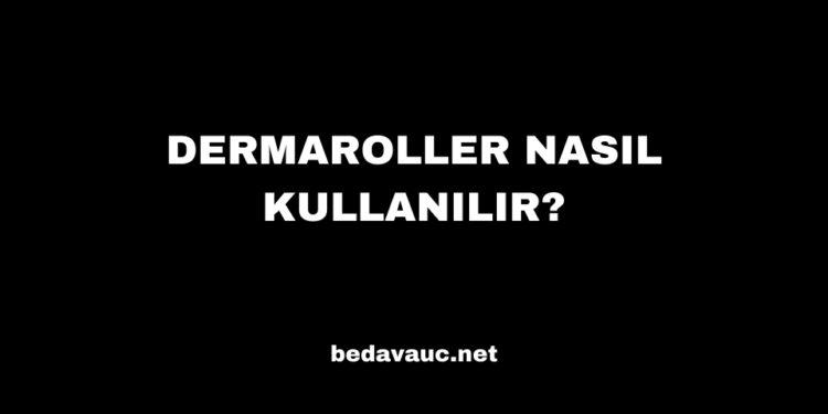 Dermaroller Nasıl Kullanılır?