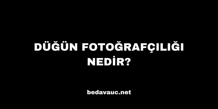 Düğün Fotoğrafçılığı Nedir?