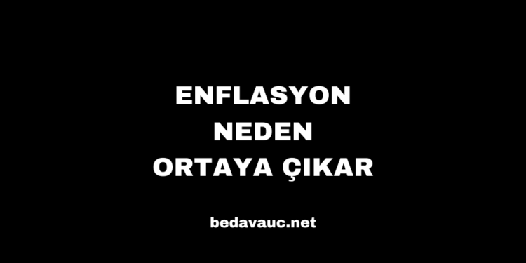 Enflasyon Neden Ortaya Çıkar, Sebepleri ve Etkileri Nelerdir?