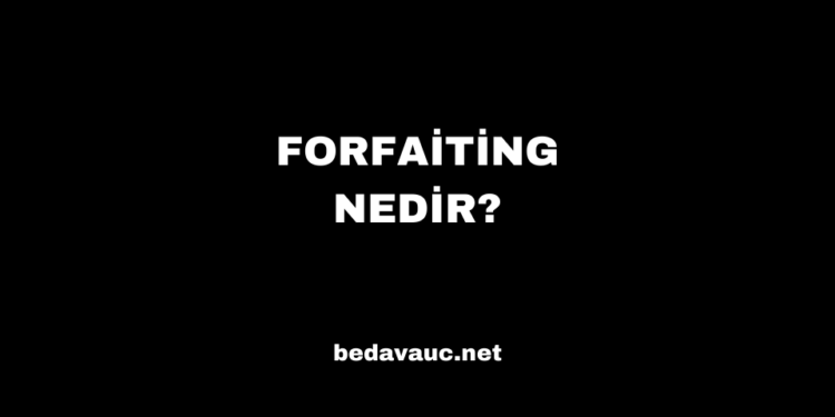 Forfaiting Nedir?