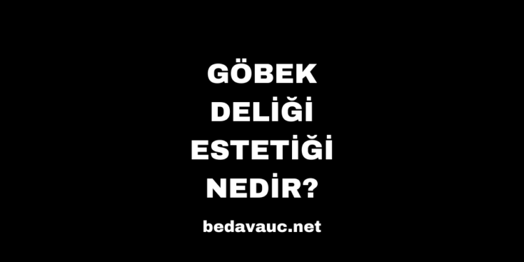 Göbek Deliği Estetiği Nedir?
