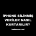 İPhone Silinmiş Veriler Nasıl Kurtarılır?