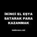 İkinci El Eşya Satarak Para Kazanmak: Kolay ve Etkili Bir Yöntem