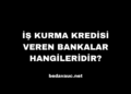 İş Kurma Kredisi Veren Bankalar Hangileridir?