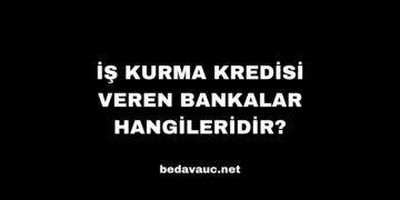 İş Kurma Kredisi Veren Bankalar Hangileridir?
