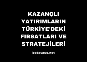 Kazançlı Yatırımların Türkiye’deki Fırsatları ve Stratejileri