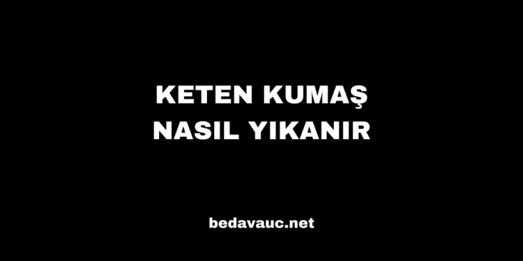 Keten Kumaş Nasıl Yıkanır