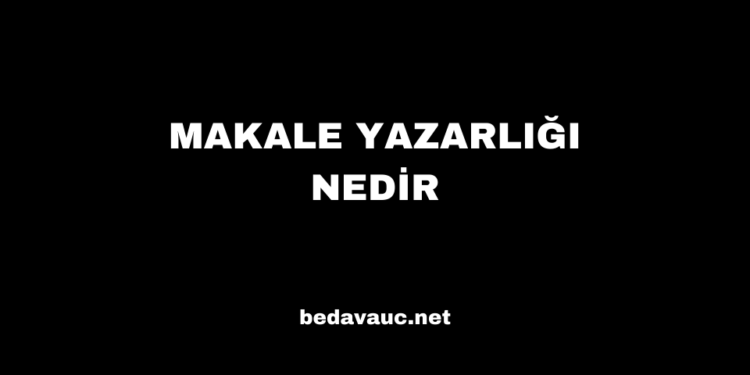Makale Yazarlığı Nedir, Nasıl Para Kazanılır?
