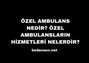 Özel Ambulans Nedir? Özel Ambulansların Hizmetleri Nelerdir?