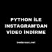 Python ile Instagram’dan Video İndirme