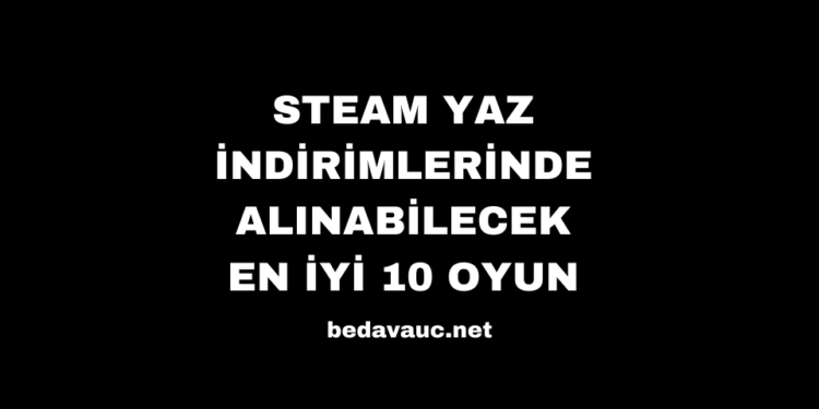 Steam Yaz İndirimlerinde Alınabilecek En İyi 10 Oyun, Hangi Oyunlar Alınmalı?