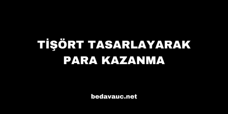 Tişört Tasarlayarak Para Kazanma