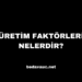 Üretim Faktörleri Nelerdir?