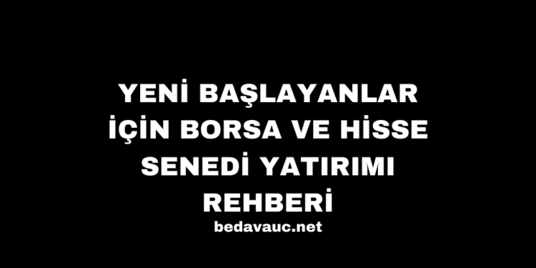 Yeni Başlayanlar İçin Borsa ve Hisse Senedi Yatırımı Rehberi