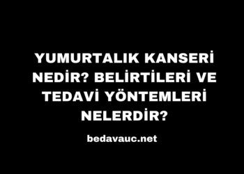 Yumurtalık kanseri Nedir? Belirtileri ve Tedavi Yöntemleri Nelerdir?