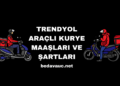 Trendyol Araçlı Kurye Maaşları ve Şartları Nelerdir