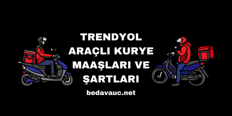Trendyol Araçlı Kurye Maaşları ve Şartları Nelerdir