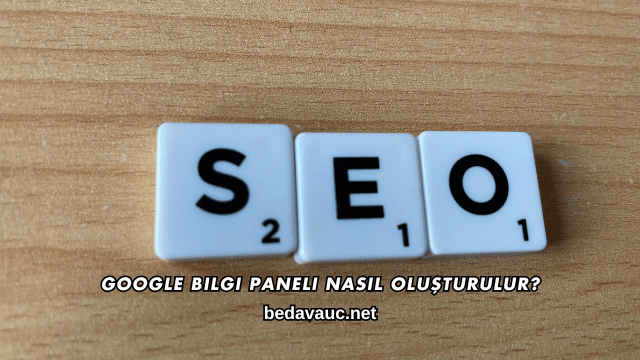 Google Bilgi Paneli Nasıl Oluşturulur?