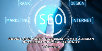 Google Bilgi Paneli Oluşturma Hizmeti Almadan Önce Dikkat Edilmesi Gerekenler