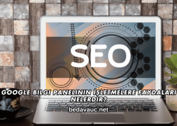 Google Bilgi Panelinin İşletmelere Faydaları Nelerdir?