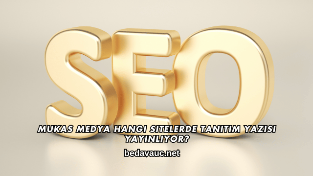 Mukas Medya Hangi Sitelerde Tanıtım Yazısı Yayınlıyor?