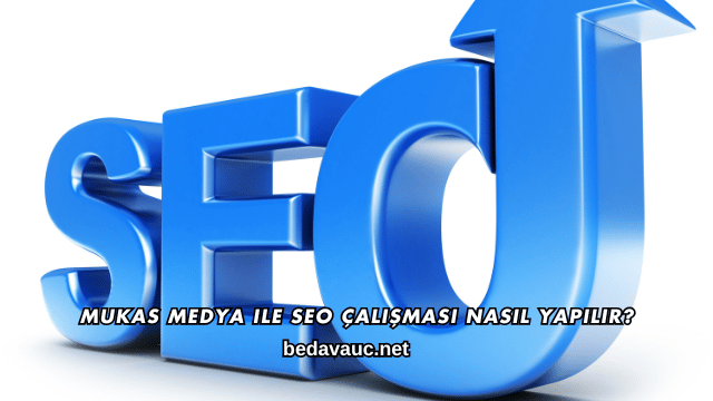 Mukas Medya ile SEO Çalışması Nasıl Yapılır?
