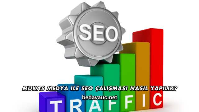 Mukas Medya ile SEO Çalışması Nasıl Yapılır?