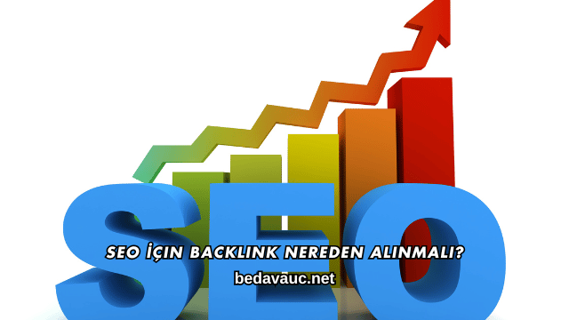 SEO İçin Backlink Nereden Alınmalı?